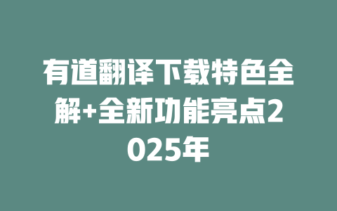 有道翻译下载特色全解+全新功能亮点2025年 一