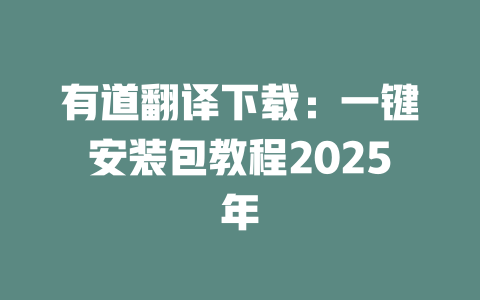 有道翻译下载：一键安装包教程2025年 一