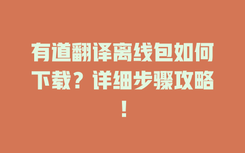 有道翻译离线包如何下载？详细步骤攻略！ 一