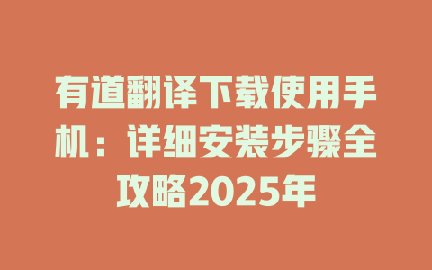 有道翻译下载使用手机：详细安装步骤全攻略2025年 一