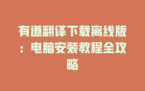 有道翻译下载离线版：电脑安装教程全攻略 一