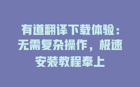 有道翻译下载体验：无需复杂操作，极速安装教程奉上 一