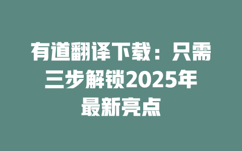 有道翻译下载：只需三步解锁2025年最新亮点 一