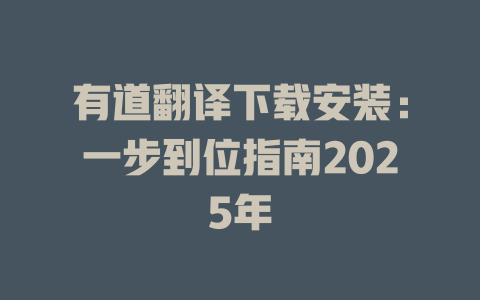 有道翻译下载安装：一步到位指南2025年 一