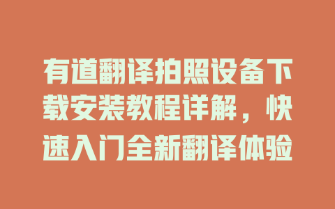 有道翻译拍照设备下载安装教程详解，快速入门全新翻译体验 一