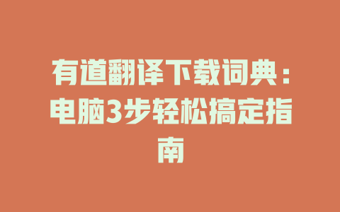 有道翻译下载词典：电脑3步轻松搞定指南 一