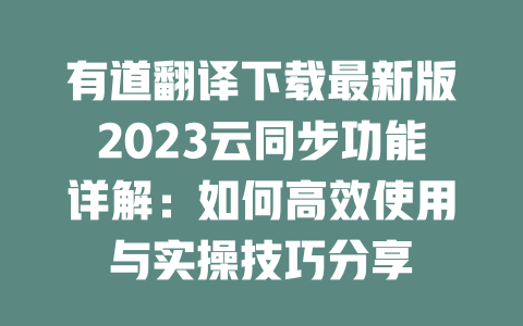 有道翻译下载最新版2023云同步功能详解：如何高效使用与实操技巧分享 一