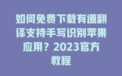 如何免费下载有道翻译支持手写识别苹果应用？2023官方教程 一
