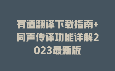 有道翻译下载指南+同声传译功能详解2023最新版 一