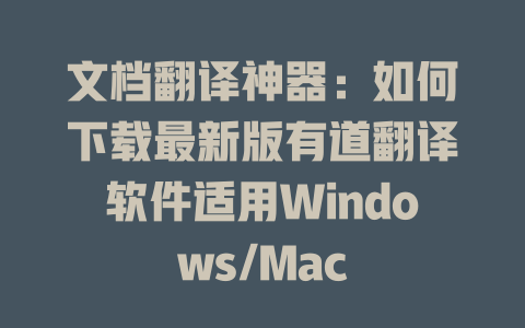 文档翻译神器：如何下载最新版有道翻译软件适用Windows/Mac 一