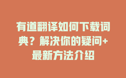 有道翻译如何下载词典？解决你的疑问+最新方法介绍 一