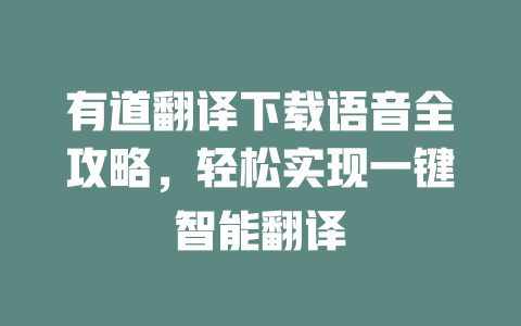 有道翻译下载语音全攻略，轻松实现一键智能翻译 一