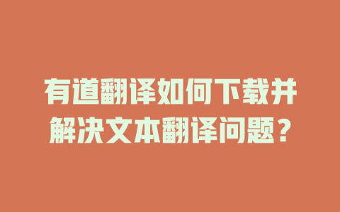 有道翻译如何下载并解决文本翻译问题？ 一