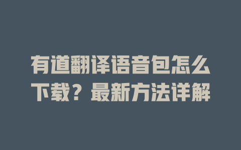 有道翻译语音包怎么下载？最新方法详解 一