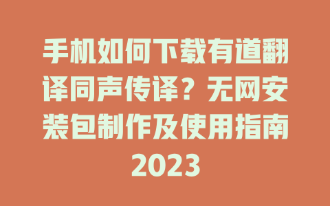 手机如何下载有道翻译同声传译？无网安装包制作及使用指南2023 一