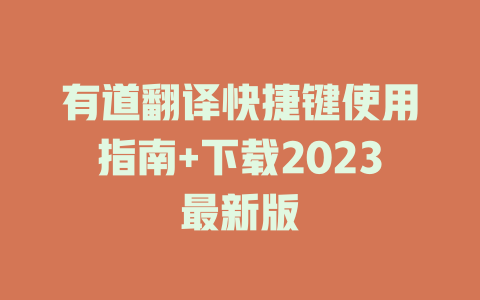 有道翻译快捷键使用指南+下载2023最新版 一