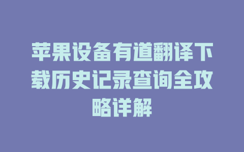 苹果设备有道翻译下载历史记录查询全攻略详解 一