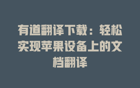 有道翻译下载：轻松实现苹果设备上的文档翻译 一