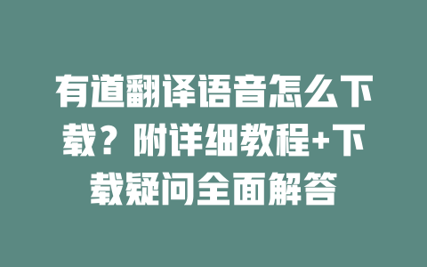 有道翻译语音怎么下载？附详细教程+下载疑问全面解答 一
