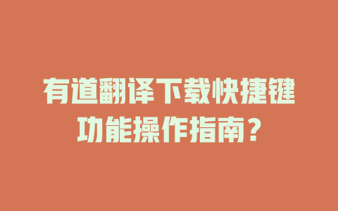 有道翻译下载快捷键功能操作指南？ 一