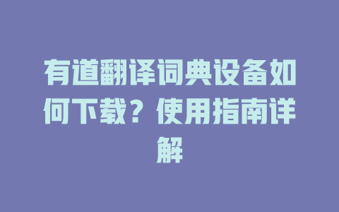 有道翻译词典设备如何下载？使用指南详解 一