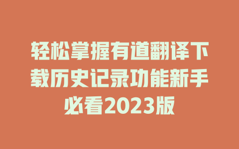 轻松掌握有道翻译下载历史记录功能新手必看2023版 一