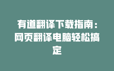 有道翻译下载指南：网页翻译电脑轻松搞定 一