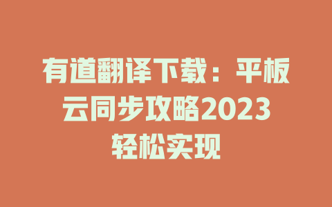 有道翻译下载：平板云同步攻略2023轻松实现 一