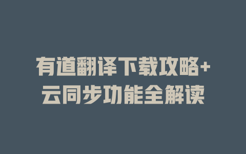 有道翻译下载攻略+云同步功能全解读 一