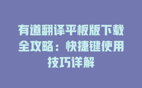 有道翻译平板版下载全攻略：快捷键使用技巧详解 一