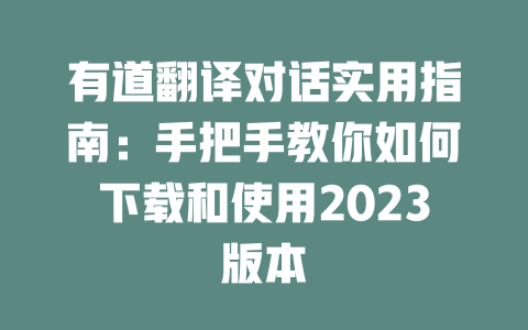 有道翻译对话实用指南：手把手教你如何下载和使用2023版本 一