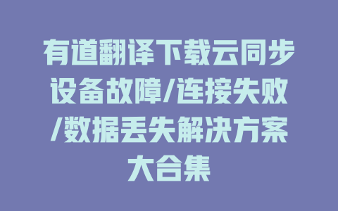 有道翻译下载云同步设备故障/连接失败/数据丢失解决方案大合集 一