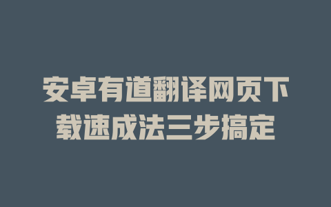 安卓有道翻译网页下载速成法三步搞定 一