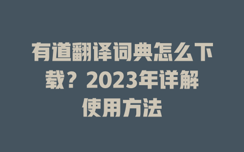 有道翻译词典怎么下载？2023年详解使用方法 一