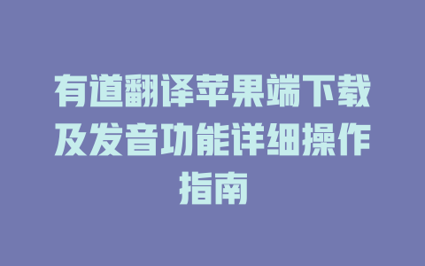 有道翻译苹果端下载及发音功能详细操作指南 一