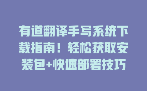 有道翻译手写系统下载指南！轻松获取安装包+快速部署技巧 一