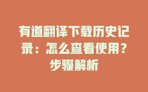有道翻译下载历史记录：怎么查看使用？步骤解析 一