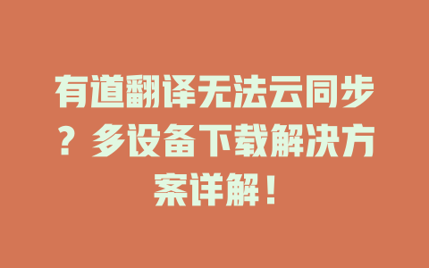 有道翻译无法云同步？多设备下载解决方案详解！ 一