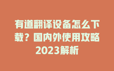 有道翻译设备怎么下载？国内外使用攻略2023解析 一