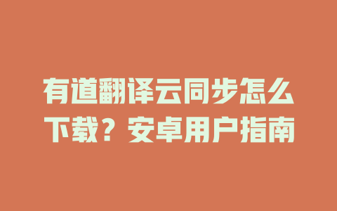 有道翻译云同步怎么下载？安卓用户指南 一