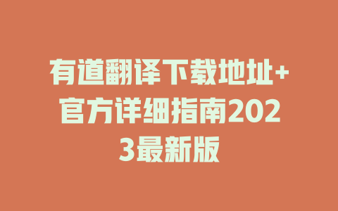 有道翻译下载地址+官方详细指南2023最新版 一