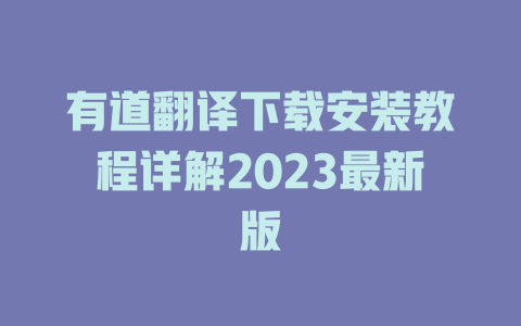 有道翻译下载安装教程详解2023最新版 一