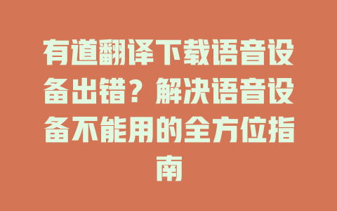 有道翻译下载语音设备出错？解决语音设备不能用的全方位指南 一