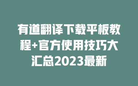 有道翻译下载平板教程+官方使用技巧大汇总2023最新 一
