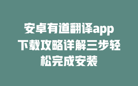 安卓有道翻译app下载攻略详解三步轻松完成安装 一