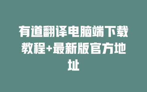 有道翻译电脑端下载教程+最新版官方地址 一