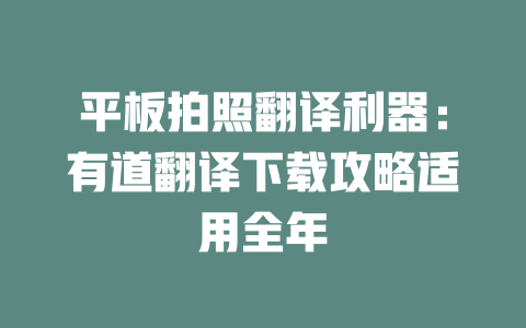平板拍照翻译利器：有道翻译下载攻略适用全年 一